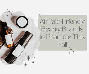 Affiliate-Friendly Beauty Brands to Promote This Fall